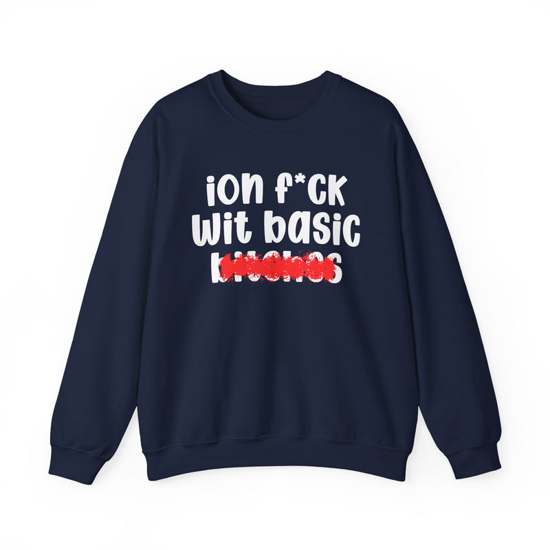 ION (I Don't) FUCK WIT BASIC BITCHES — Bold Sarcastic Sweatshirt