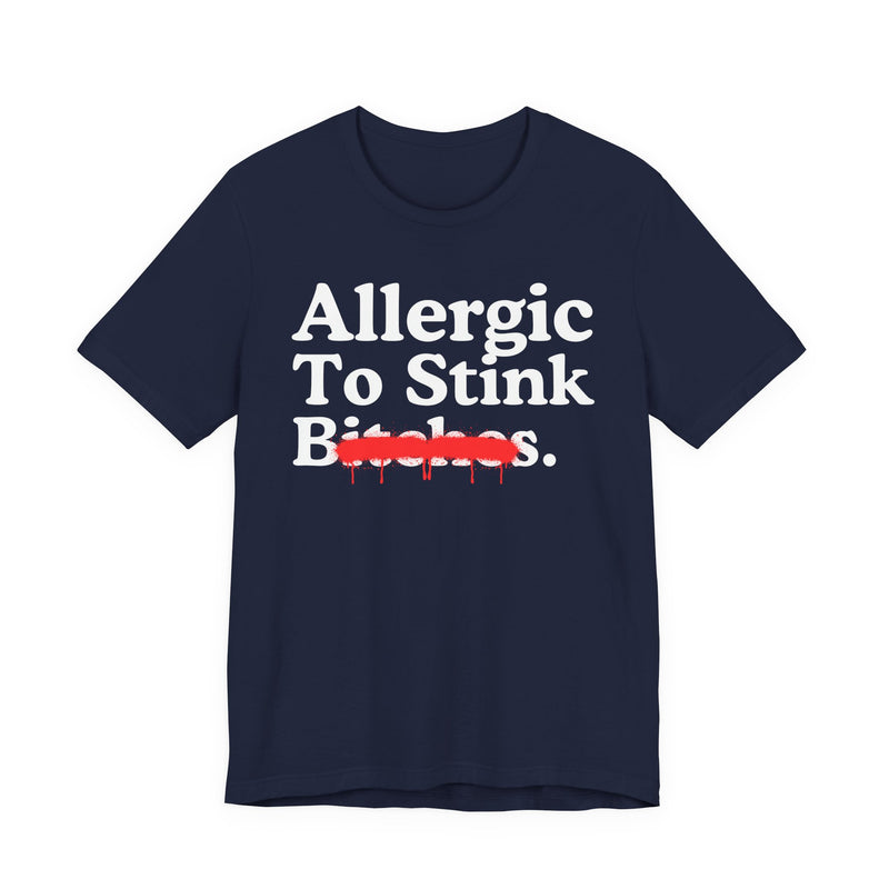 Allergic To Stink Bitches — Sarcastic Sassy Statement T-Shirt