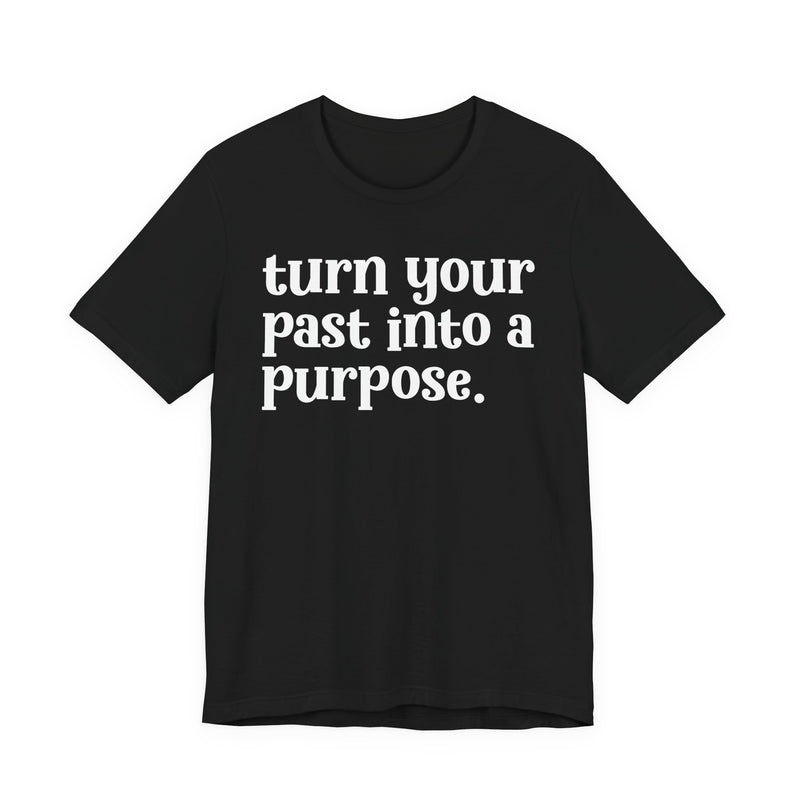 Turn Your Past Into A Purpose — Inspirational T-Shirt