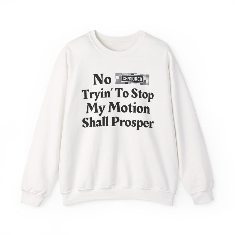 No Bitch Tryin' To Stop My Motion Shall Prosper — Sweatshirt