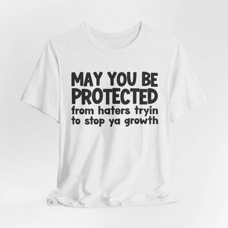 May You Be Protected from Haters Tryin' to Stop Ya Growth - Inspirational Statement T-Shirt