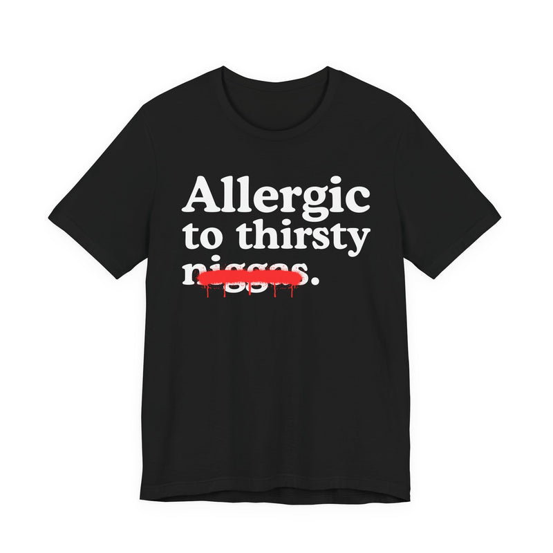 Allergic To Thirsty Niggas — Funny Reaction T-Shirt