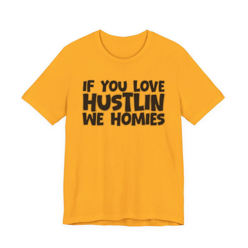 If You Love Hustlin We Homies — Motivational Hustle Statement T-Shirt