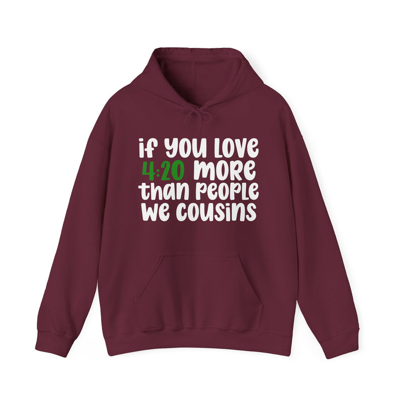 Hoodie with white block lettering reading IF YOU LOVE 4:20 MORE THAN PEOPLE WE COUSINS, alternate view 6. Street Talk Designs 420 friendly statement apparel.