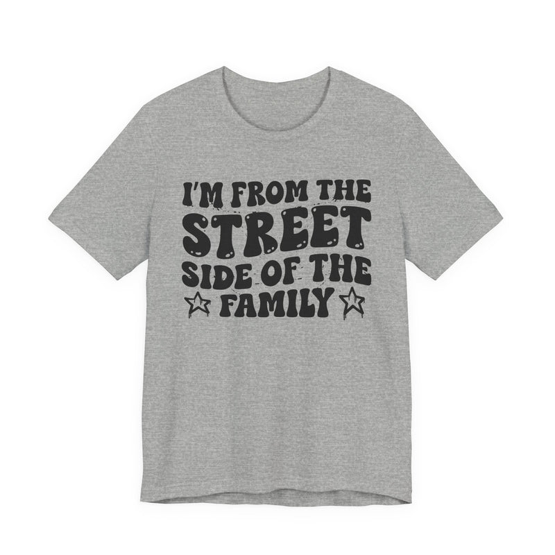 Athletic Heather t-shirt with white outlined bubble lettering reading 'I'M FROM THE STREET SIDE OF THE FAMILY', front flat-lay view.