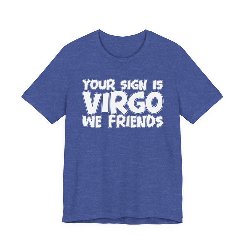 If Your Sign Is VIRGO We Friends - Fun Astrology Tee for Virgos