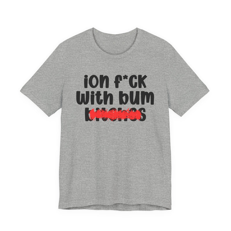 ION (I Don't) FUCK WIT BUM BITCHES — Bold Sarcastic Graphic T-Shirt