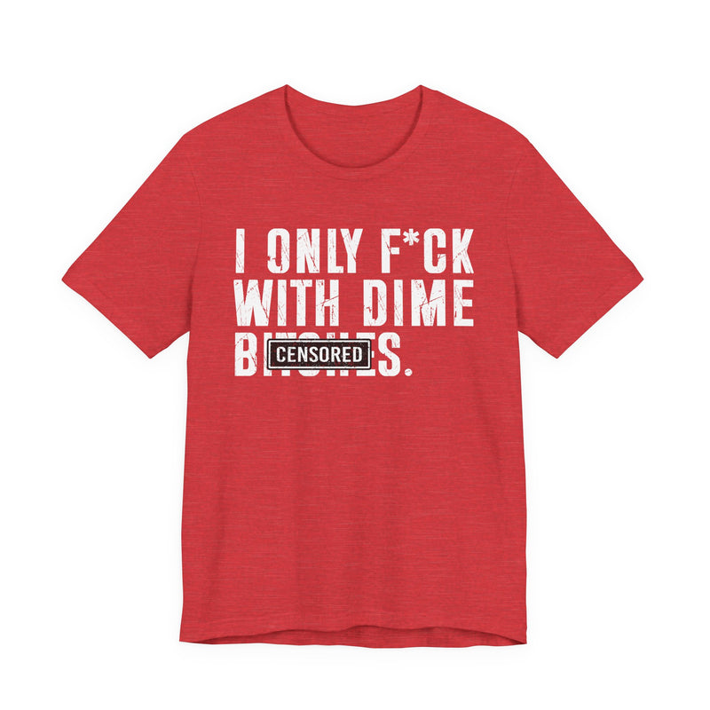 I Only Fuck With Dime Bitches T-Shirt Censored