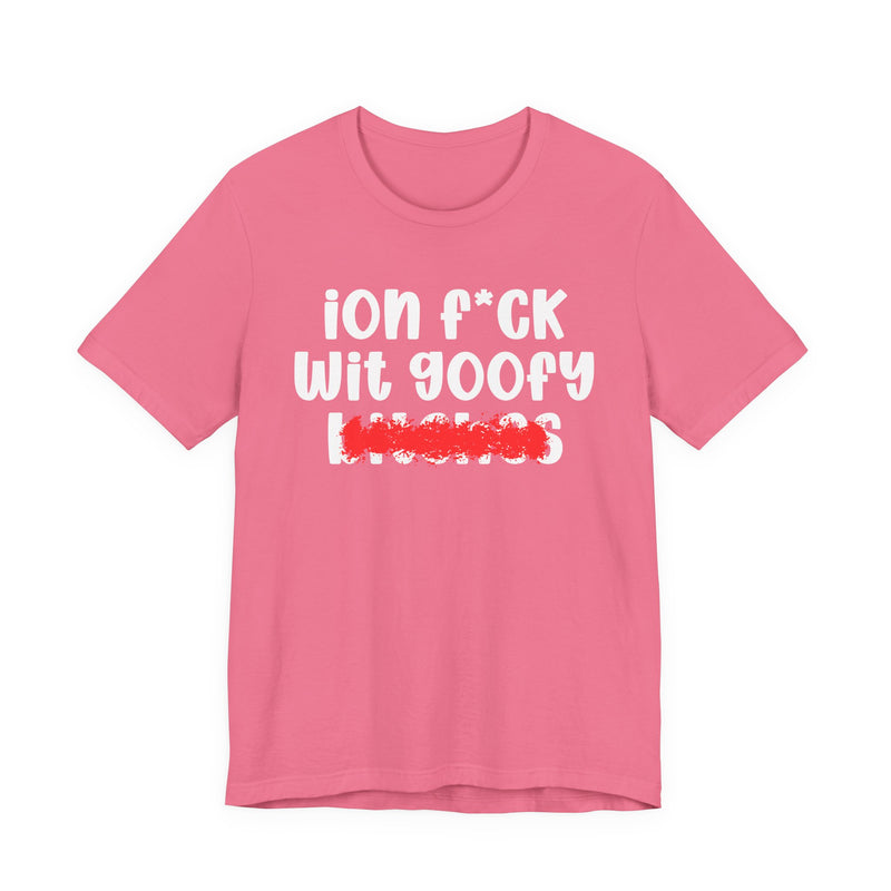 ION (I Don't) FUCK WIT GOOFY BITCHES — Bold Sarcastic Graphic T-Shirt