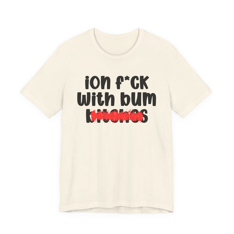 ION (I Don't) FUCK WIT BUM BITCHES — Bold Sarcastic Graphic T-Shirt