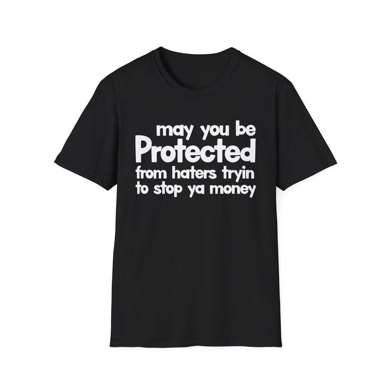 May You Be Protected From Haters Tryin To Stop Ya Money — T-Shirt front view: MAY YOU BE PROTECTED FROM HATERS TRYIN TO STOP YA MONEY in bold statement lettering. Street Talk Designs protection statement apparel.