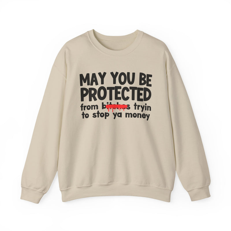 May You Be Protected From Bitches Tryin To Stop Ya Money — Funny Protection Statement Sweatshirt