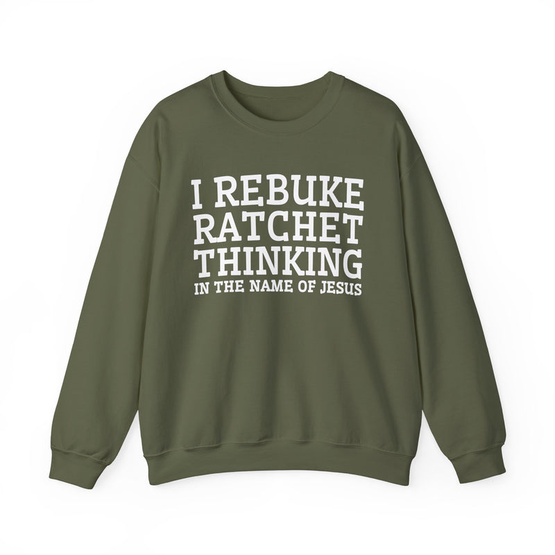 I Rebuke Ratchet Thinking In The Name of Jesus — Sweatshirt
