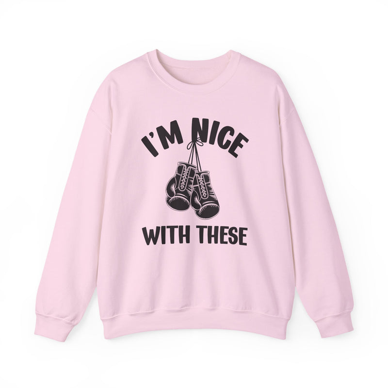 I'm Nice With These — Funny Boxing MMA Fighter Sweatshirt