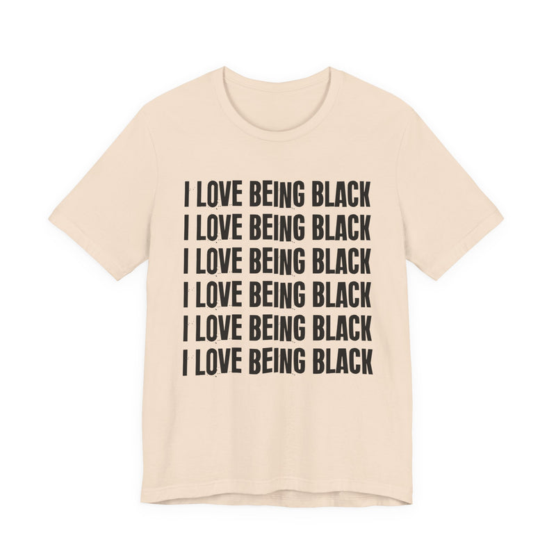 I Love Being Black — T-Shirt alternate view 7: I LOVE BEING BLACK in bold statement lettering. Street Talk Designs culture statement apparel.