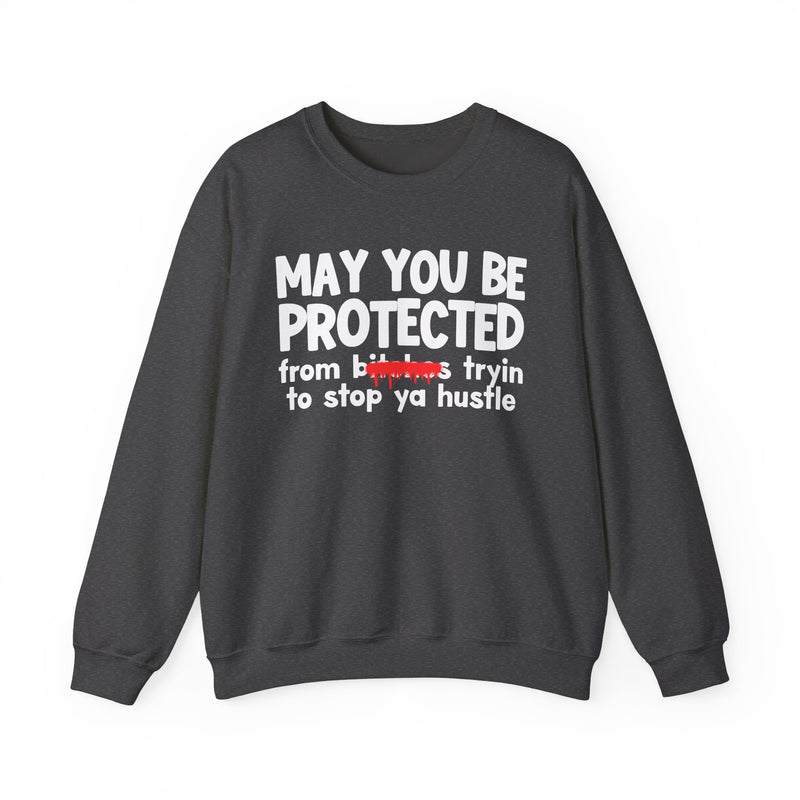 May You Be Protected From Bitches Tryin To Stop Ya Hustle — Funny Protection Statement Sweatshirt