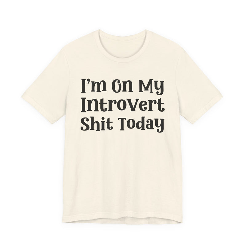 I'm On My Introvert Shit Today T—— shirt