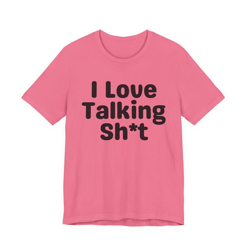 I Love Talking Shit — Funny Slogan Tee for Bold, Sarcastic Humor