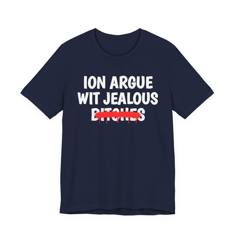 Navy T-shirt with white "ION ARGUE WIT JEALOUS BITCHES" chest print, red spray-paint strike-through across the last line, front flat-lay view.