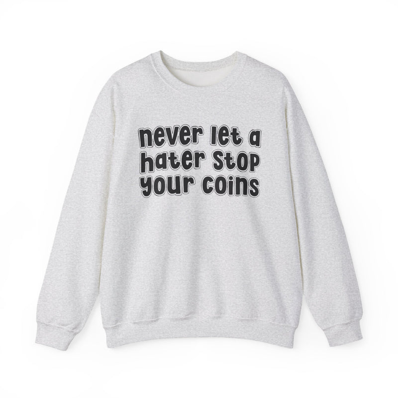 Never Let A Hater Stop Your Coins - Sarcastic Statement Sweatshirt