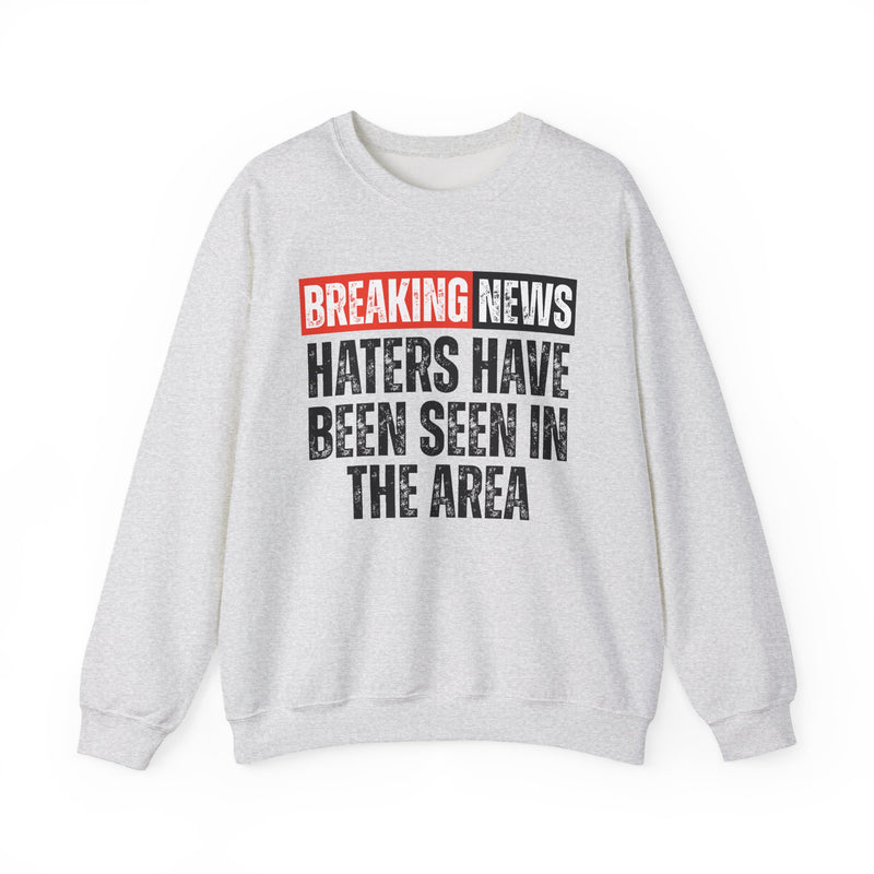 Breaking News: Haters Have Been Seen In The Area — Funny News Alert Sweatshirt