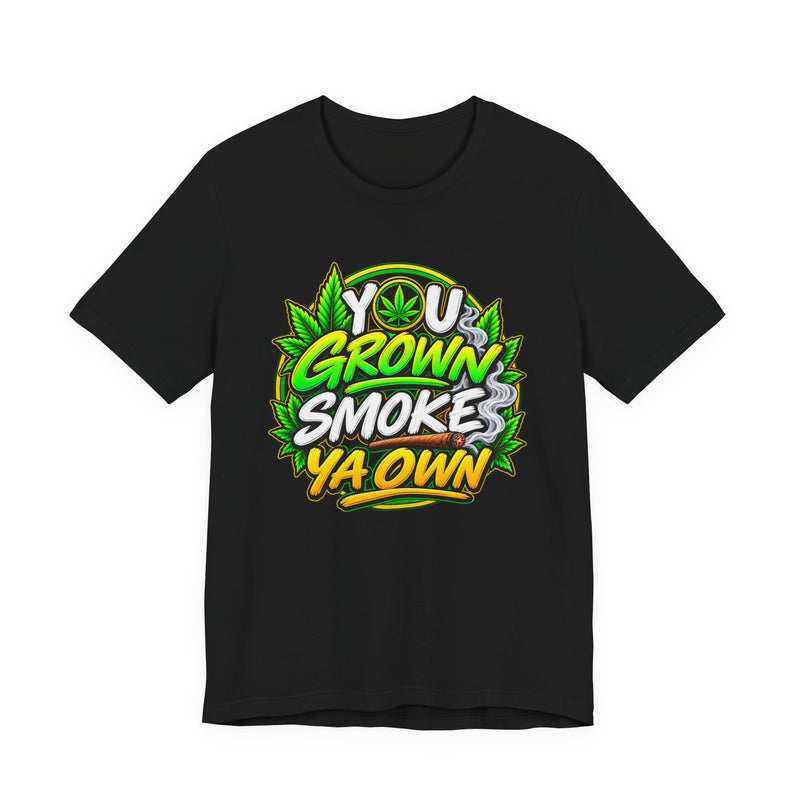 You Grown Smoke Ya Own-Marijuana Lover T-Shirt
