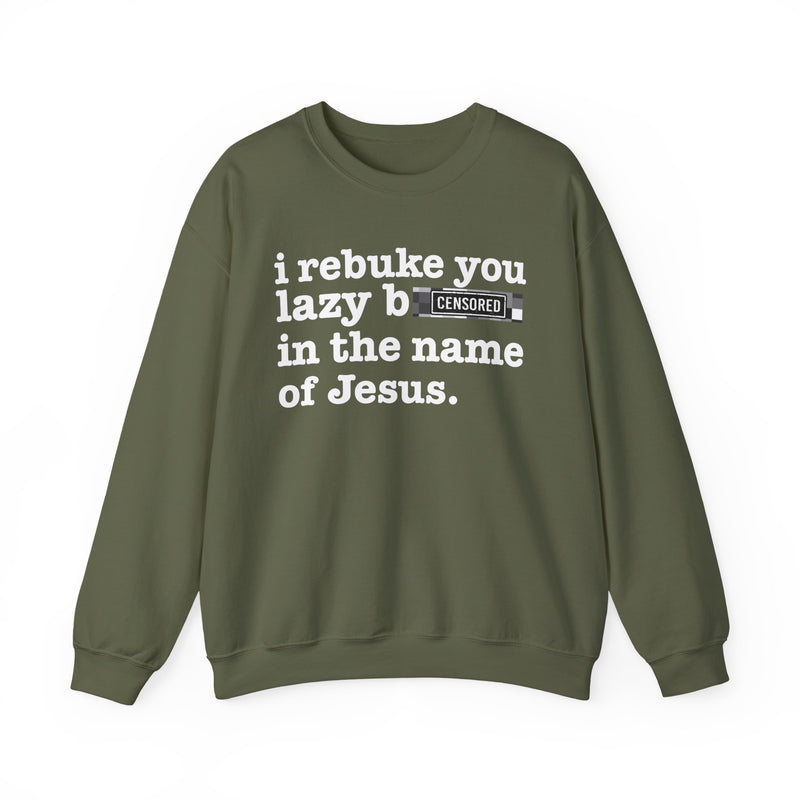 Military Green sweatshirt with white lettering reading I REBUKE YOU LAZY BITCHES IN THE NAME OF JESUS, front view.