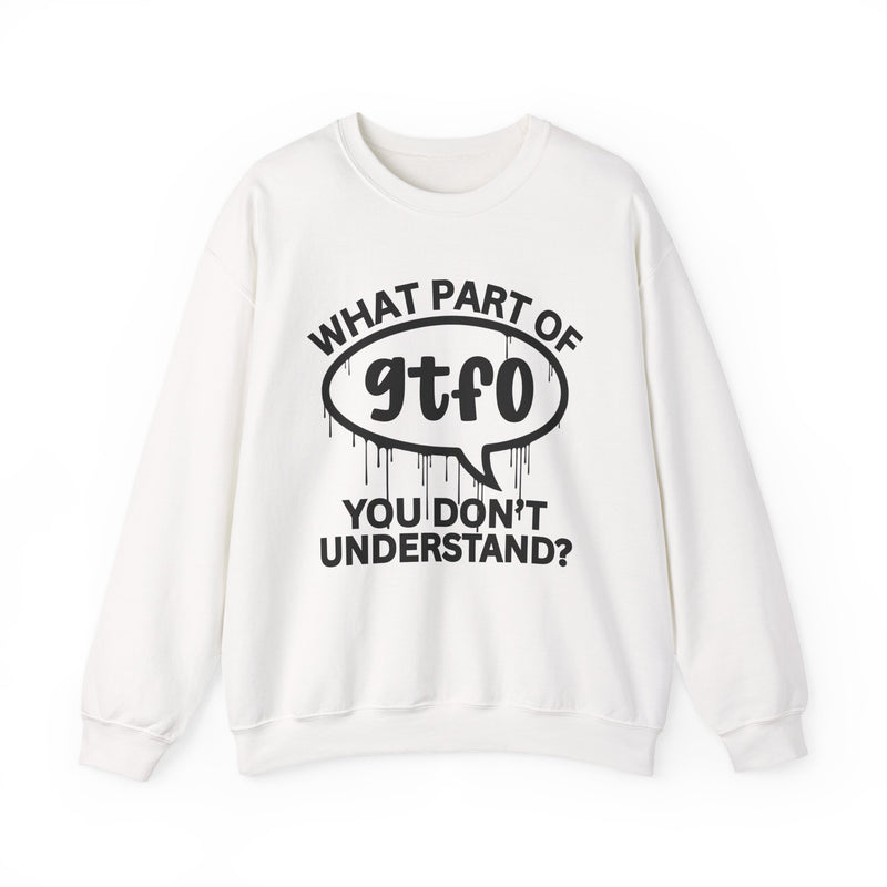 What Part of GTFO You Don't Understand? Witty Sweatshirt
