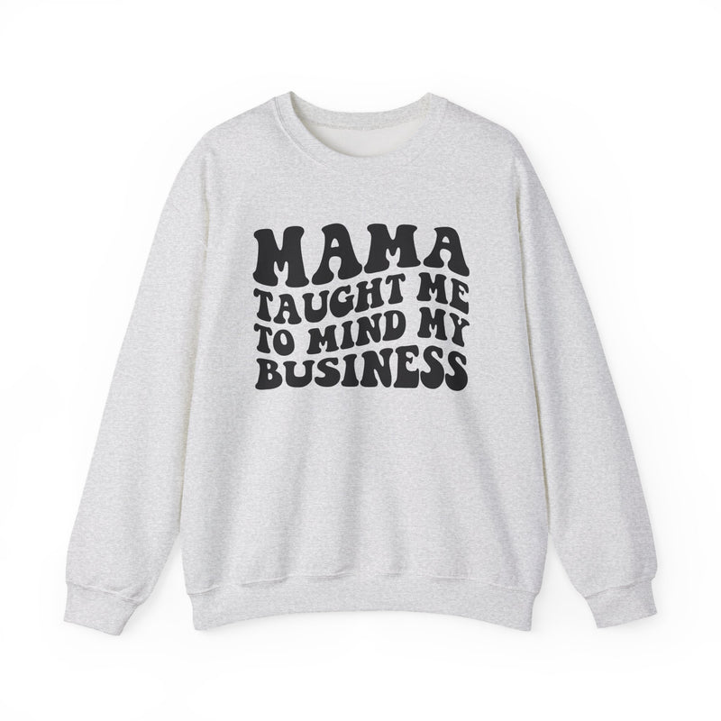 Mama Taught Me To Mind My Business — Sweatshirt