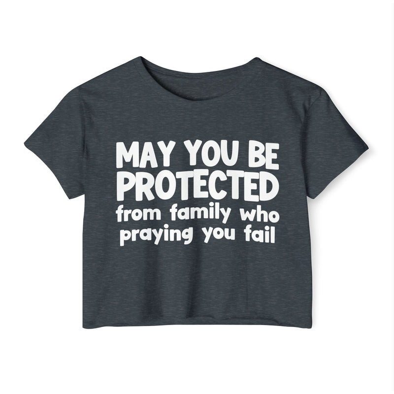 May You Be Protected From Family Who Praying You Fail - Inspirational Quote Crop Top