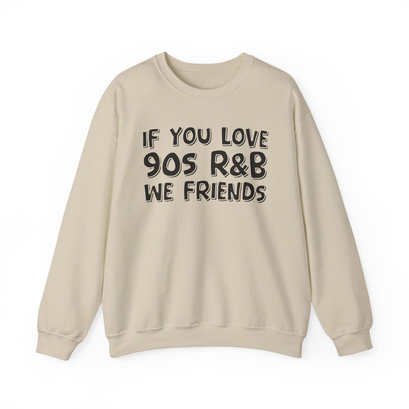 If You Love 90s R&B We Friends - 90s R&B Music Sweatshirt