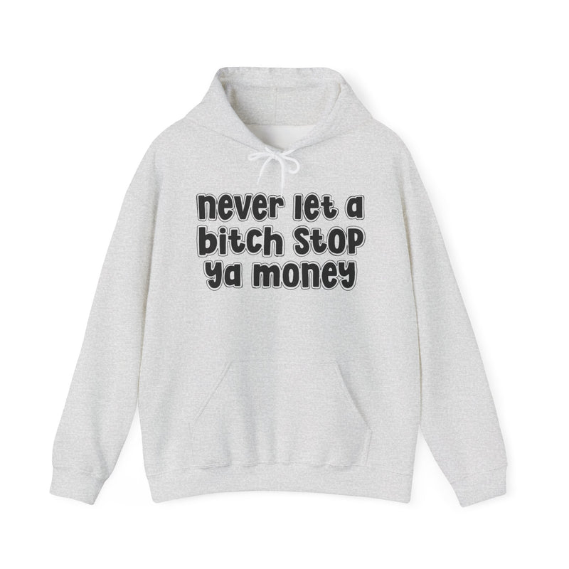 Never Let A Bitch Stop Ya Money-Street Motivation Statement Hoodie