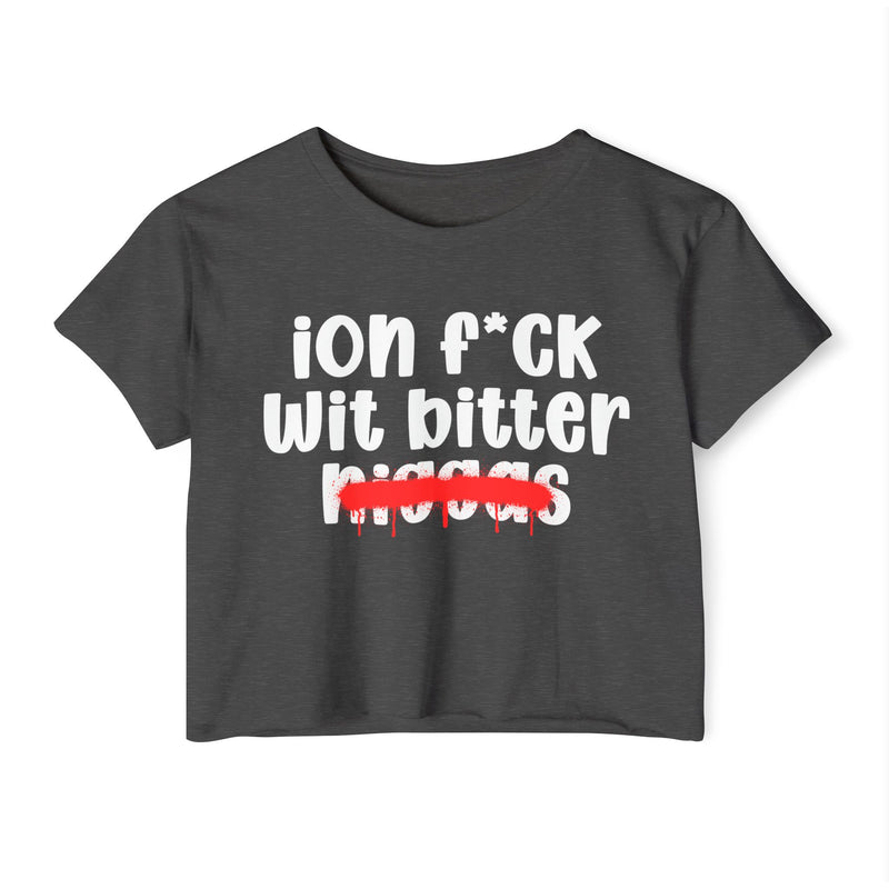 ION Fuck Wit Bitter Niggas - Brutally Direct Statement Crop-top