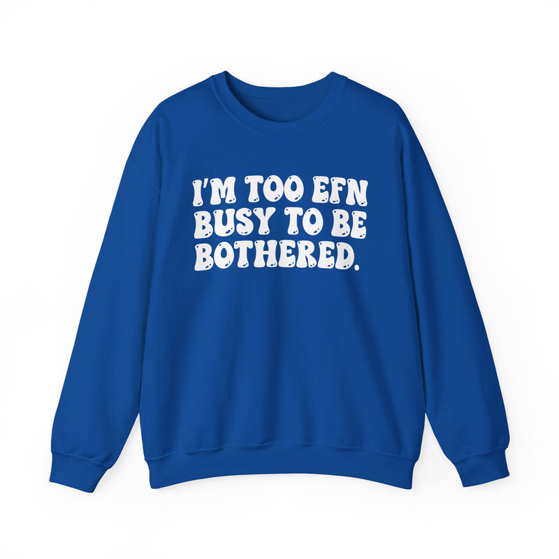 I'm Too EFN Busy to Be Bothered – Funny Sarcastic Graphic Sweatshirt