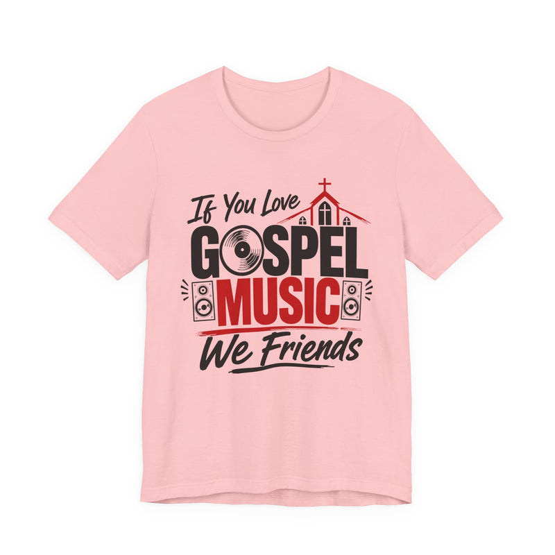 If You Love Gospel Music We Friends - Gospel Music Lovers T-shirt