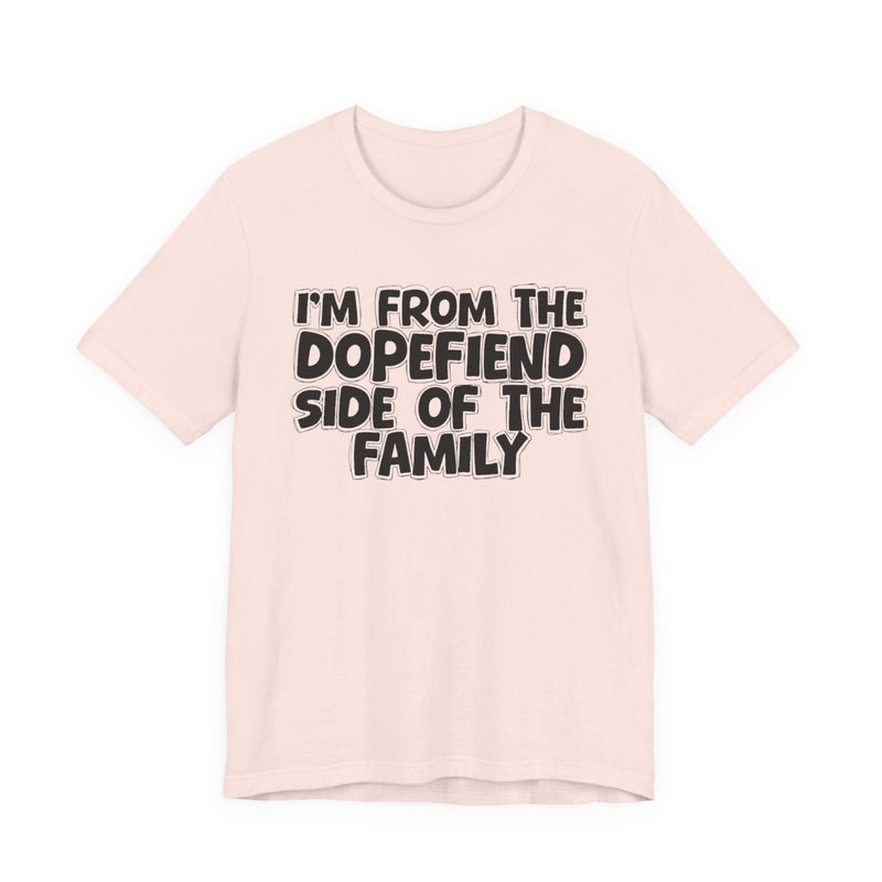 I'm From The Dopefiend Side of the Family - T-Shirt