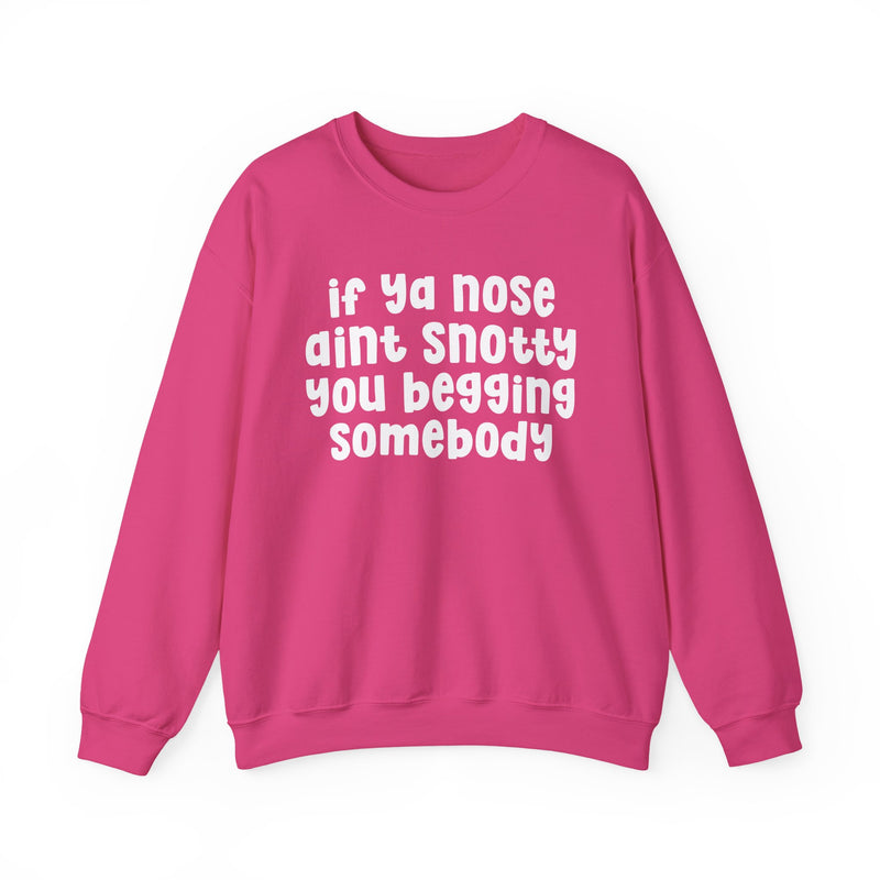 If Ya Nose Aint Snotty You Begging Somebody — Humorous Sweatshirt