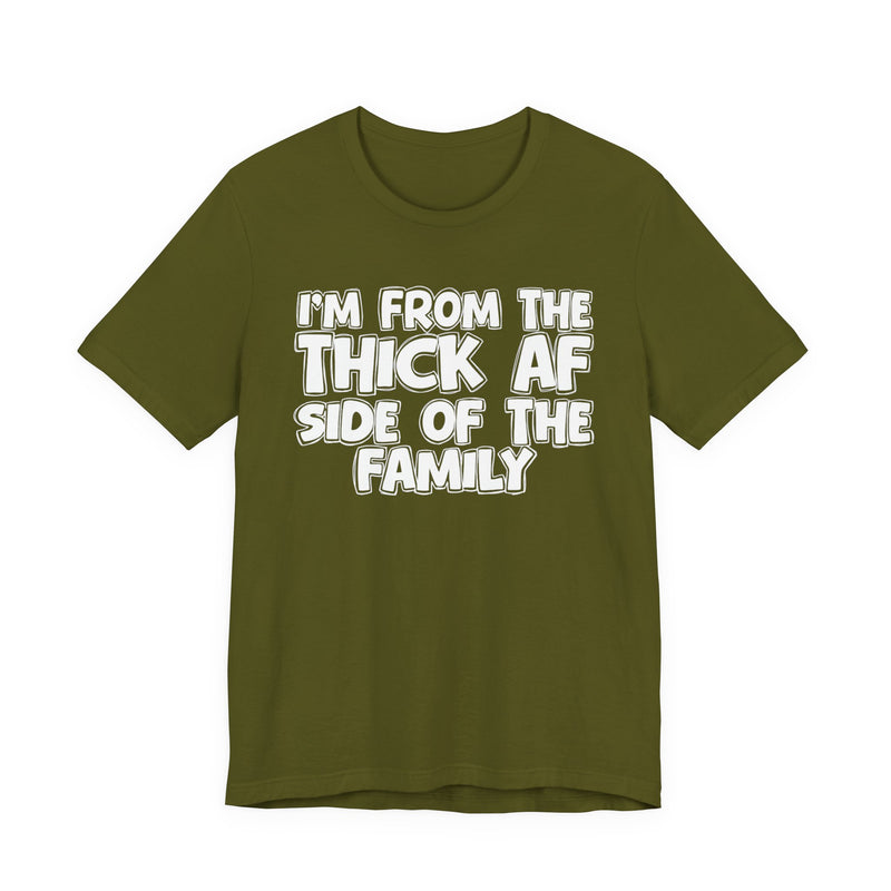 I'm From The Thick AF Side of the Family - T-Shirt