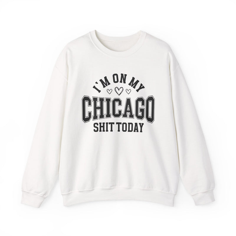 Sweatshirt product photo with arched collegiate lettering reading "I'M ON MY" with three hearts beneath, over large block letters reading "CHICAGO" with "SHIT TODAY" beneath, front view.