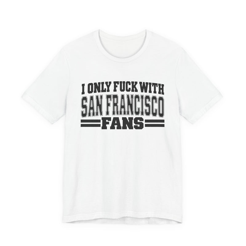 I Only Fuck With San Francisco Fans — Bold Sport Fans Declaration T-Shirt