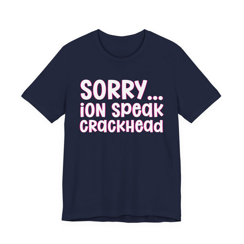 Sorry ION Speak Crackhead — Humorous Reaction T-shirt