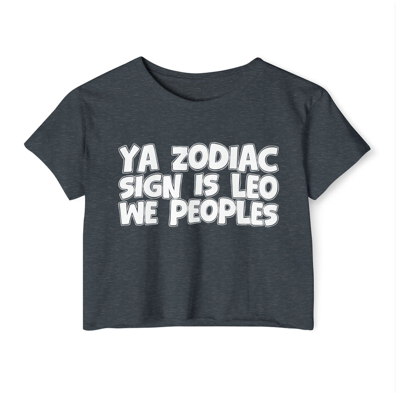 Ya Zodiac Sign Is Leo We Peoples - Fun Zodiac Sign Crop Top