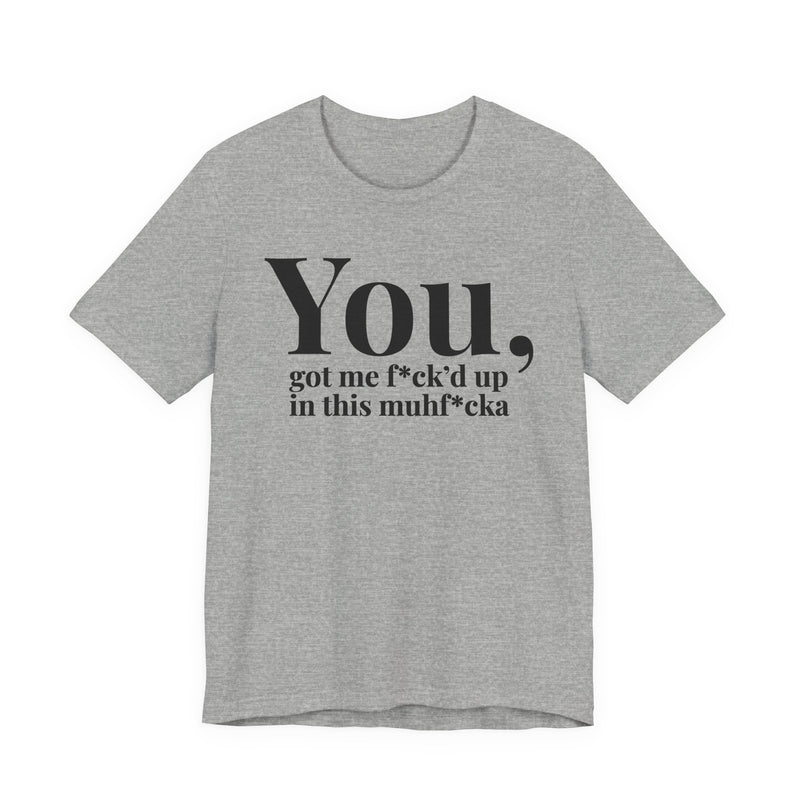 You Got Me Fuck'd Up In This MuhFucka — T-Shirt