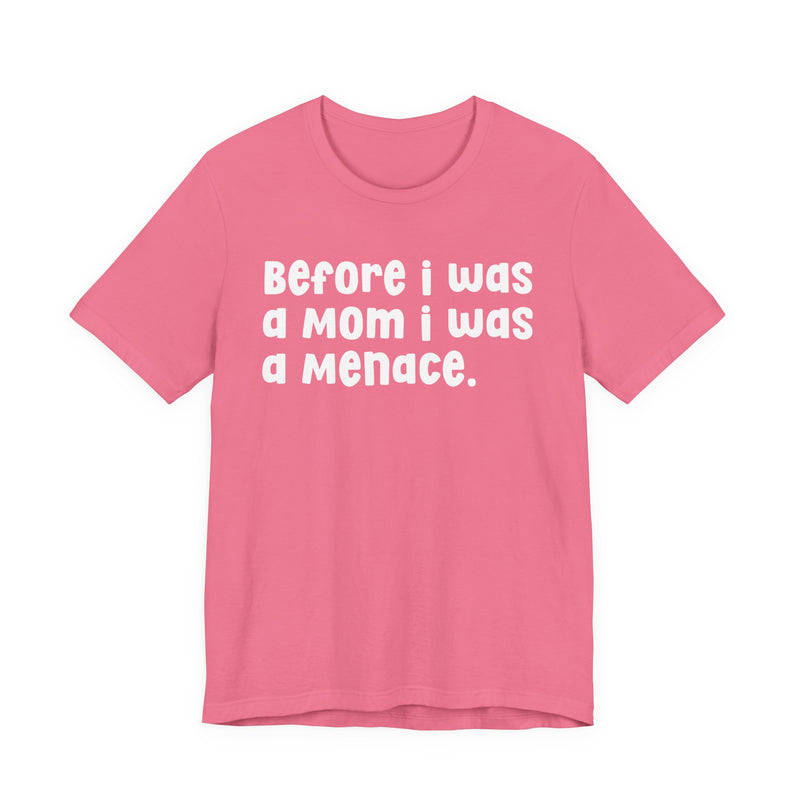 Before I Was A Mom I Was A Menace — T-shirt