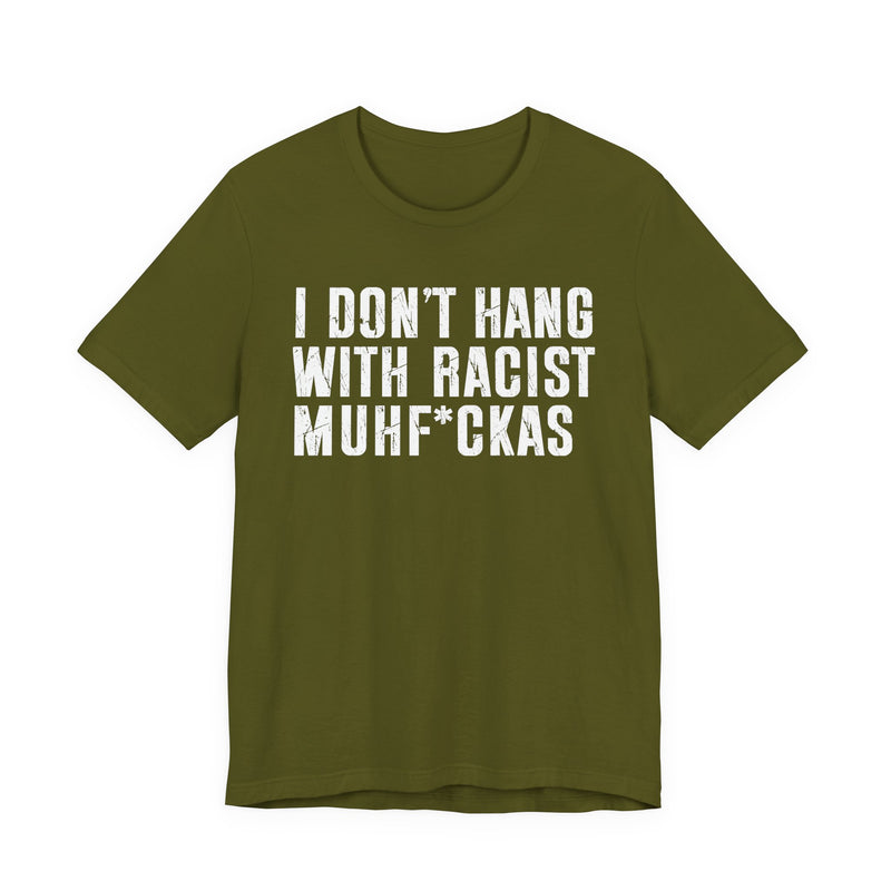 I Don't Hang With Racist Muhfukas T-Shirt