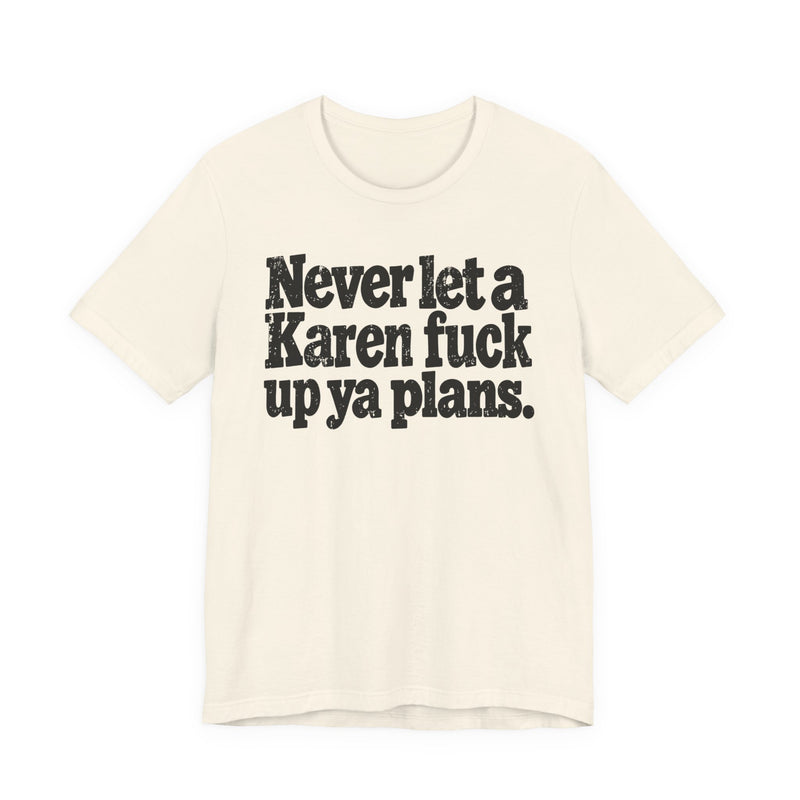 Never Let a Karen Fuck Up Ya Plans -Street Motivational T-Shirt