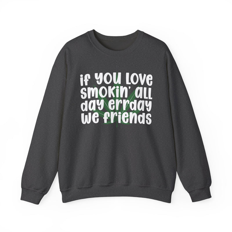 If You Love Smokin' All Day Err'day We Friends - Sweatshirt