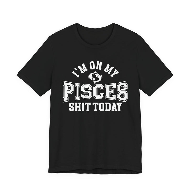 I'm On My Pisces Shit Today T-Shirt