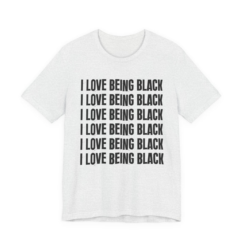 I Love Being Black — T-Shirt alternate view 5: I LOVE BEING BLACK in bold statement lettering. Street Talk Designs culture statement apparel.