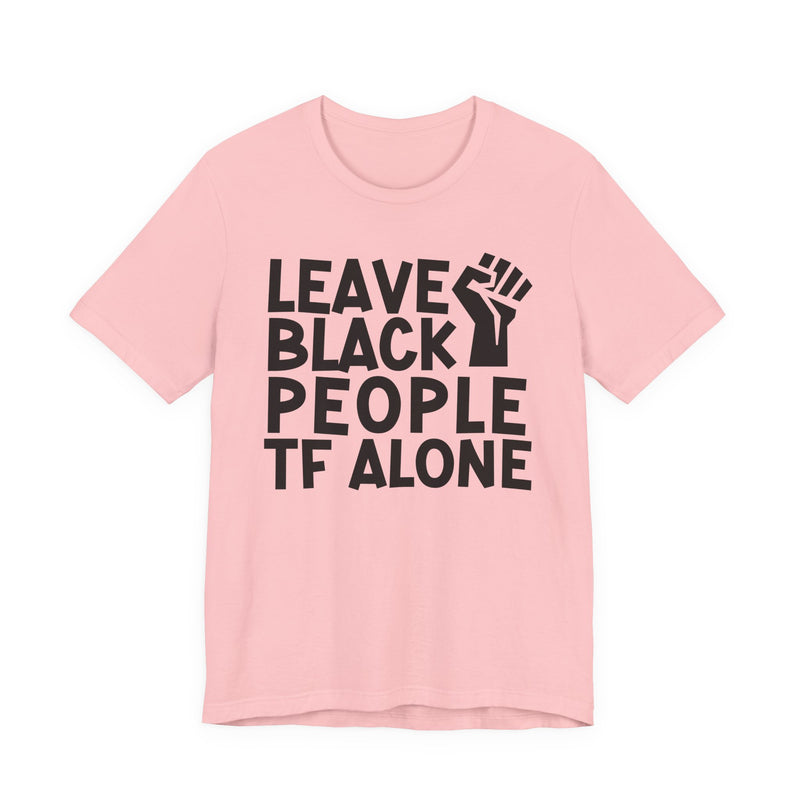 Leave Black People TF Alone - T-Shirt